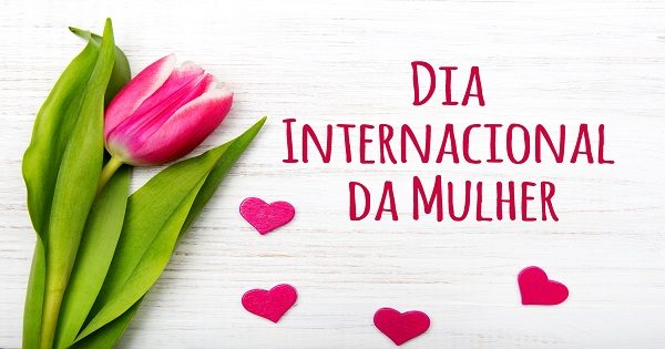 08 de Março - Dia Internacional da mulher
